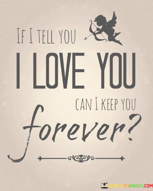 If-I-Tell-You-I-Love-You-Can-I-Keep-You-Forever-Quotes.jpeg