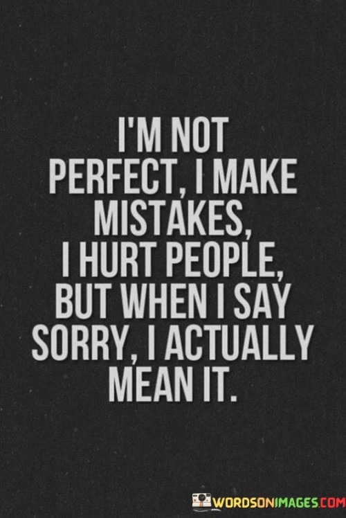 I'm Not Perfect I Make Mistakes I Hurt People But When I Say Sorry Quotes