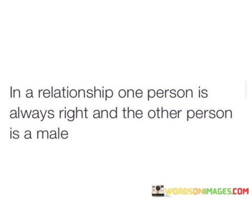 In-A-Relationship-One-Person-Is-Always-Right-And-The-Other-Person-Quotes.jpeg