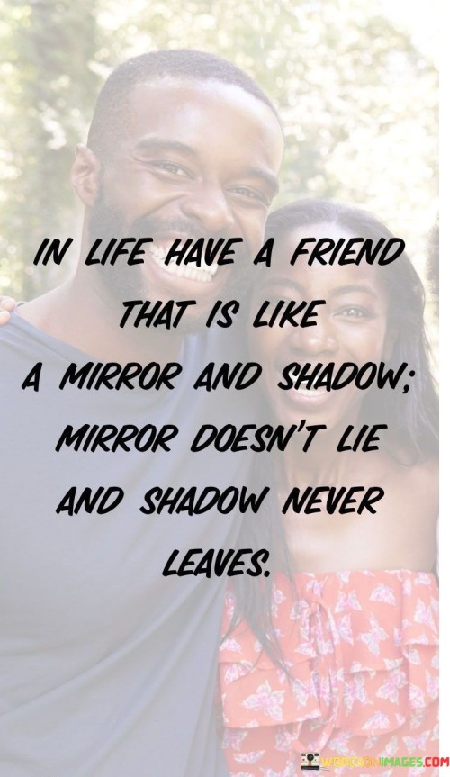 In-Life-Have-A-Friend-That-Is-Like-A-Mirror-And-Shadow-Mirror-Doesn_t-Lie-Quotes.jpeg