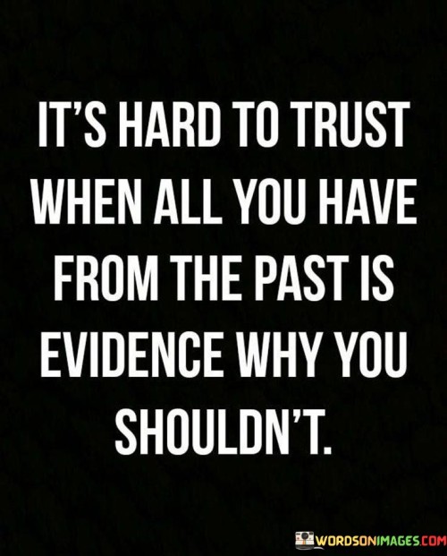 It's Hard To Trust When All You Have From The Past Is Evidence Why You Shouldn't Quotes