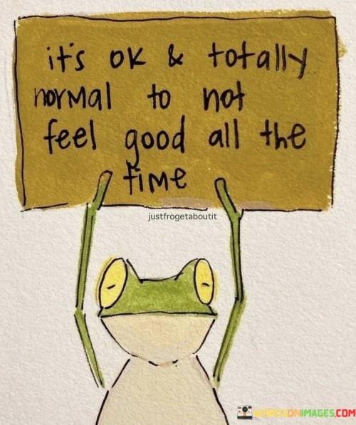 It's Okay And Totally Normal To Not Feel Good Quotes