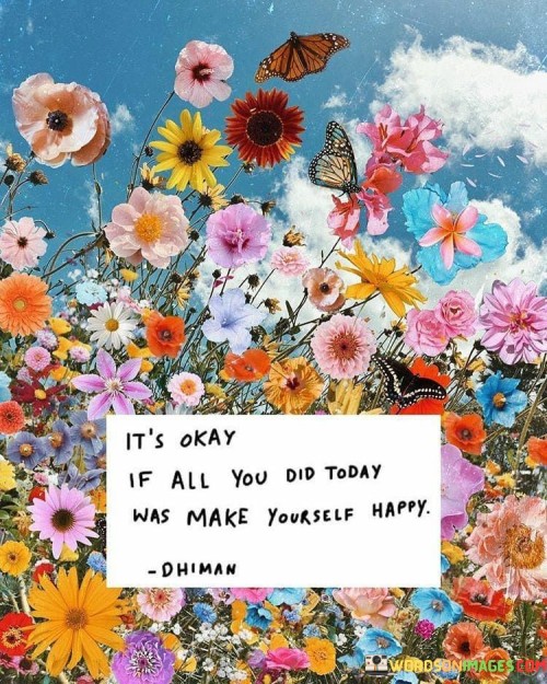 It's Okay If All You Did Today Was Make Yourself Happy Quotes