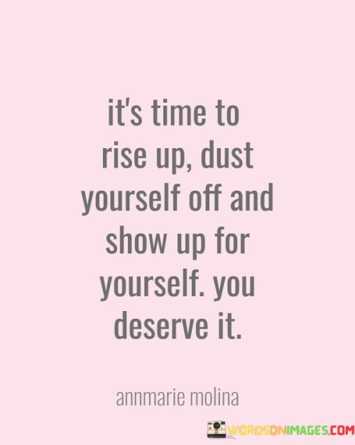 It's Time To Rise Up Dust Yourself Of And Show Up Of Yourself Quotes