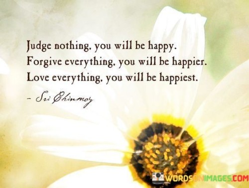 Judge-Nothing-You-Will-Be-Happy-Forgive-Everything-Quotes.jpeg