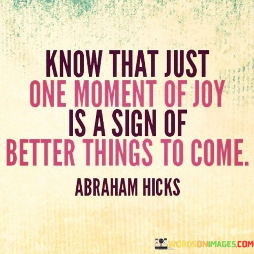 Known-That-Just-One-Moment-Of-Joy-Is-A-Sign-Of-Better-Things-Quotes.jpeg