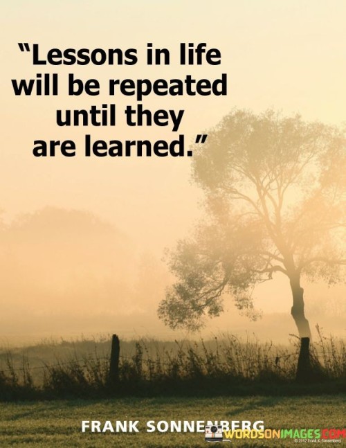 Lessons-In-Life-Will-Be-Repeated-Untl-They-Are-Learned-Quotes.jpeg