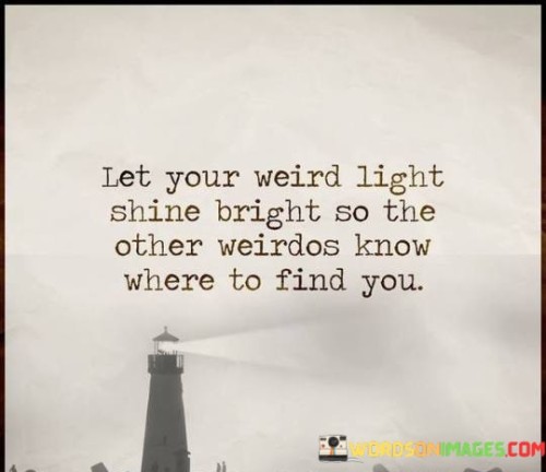 Let-Your-Mind-Weird-Light-Shine-Bright-So-The-Other-Weirdos-Us-Quotes.jpeg