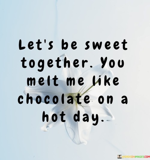 Lets-Be-Sweet-Together-You-Melt-Me-Like-Chocolate-On-A-Hot-Day-Quotes.jpeg