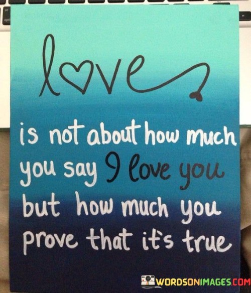 Love-Is-Not-About-How-Much-You-Say-I-Love-You-But-How-Much-You-Prove-That-It_s-Quotes.jpeg