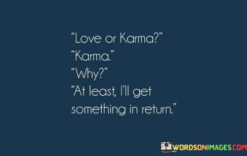 Love-Or-Karma-Karma-Why-At-Least-Ill-Get-Something-In-Return-Quotes