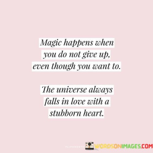 Magic-Happens-When-You-Do-Not-Give-Up-Even-Though-You-Want-To-The-Universe-Always-Falls-In-Love-Quotes.jpeg