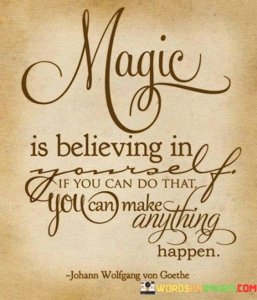 Magic-Is-Believing-In-Yourself-If-You-Can-Do-That-You-Can-Make-Anything-Happen-Quotes.jpeg