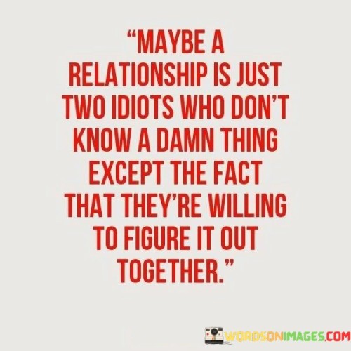 Maybe-A-Relationship-Is-Just-Two-Idiots-Who-Dont-Know-Quotes.jpeg