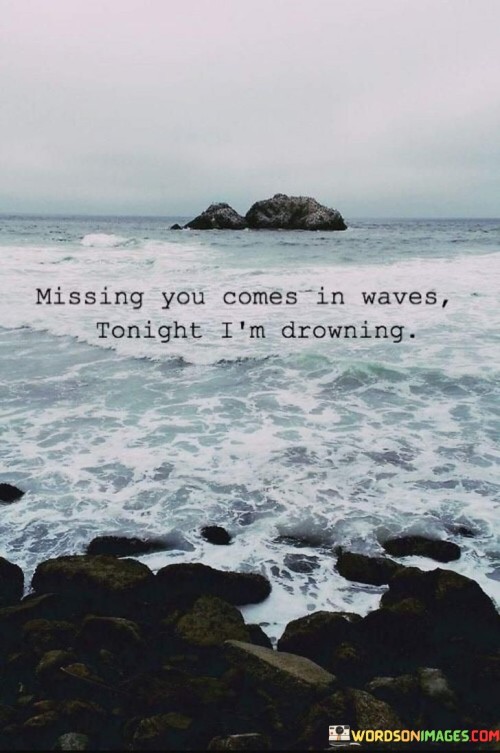 Missing-You-Comes-In-Waves-Tonight-Im-Drowning-Quotes.jpeg