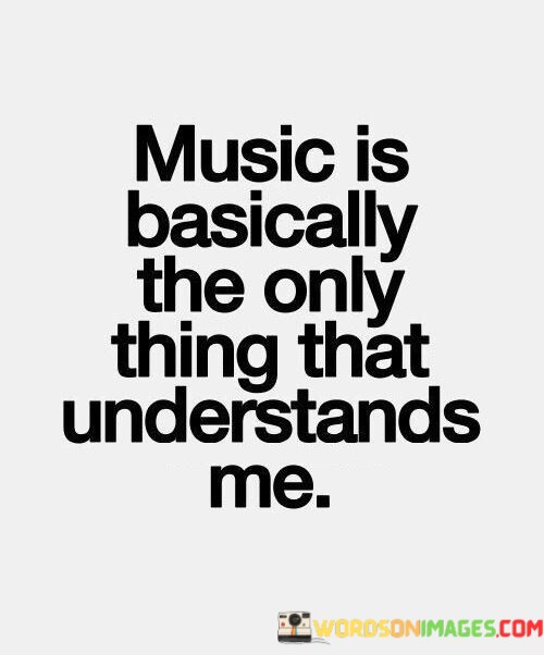 Music-Is-Basically-The-Only-Thing-That-Understands-Me-Quotes.jpeg