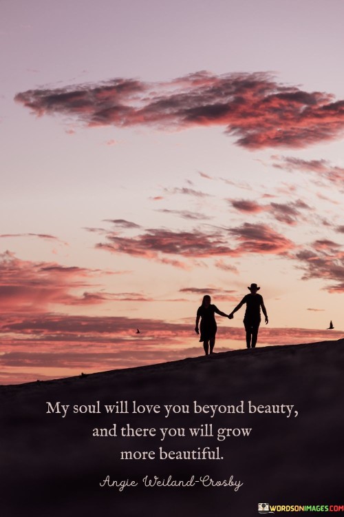 My-Soul-Will-Love-You-Beyond-Beauty-And-There-You-Will-Grow-More-Beautiful-Quotes.jpeg