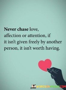 Never-Chase-Love-Affection-Or-Attetion-If-It-Isnt-Given-Quotes.jpeg