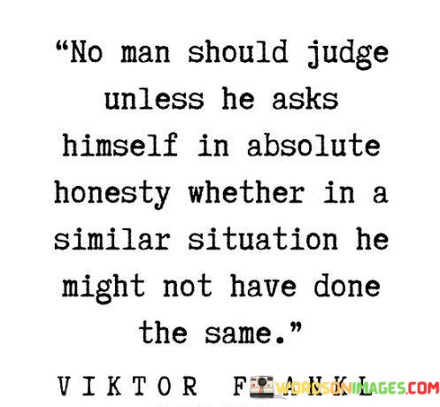 No-Man-Should-Judge-Unless-He-Asks-Himself-In-Quotes.jpeg