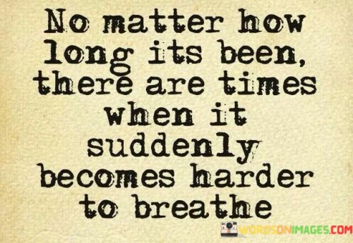 No-Matter-How-Long-Its-Been-There-Are-Times-When-It-Suddenly-Becomes-Harder-To-Breathe-Quotes.jpeg