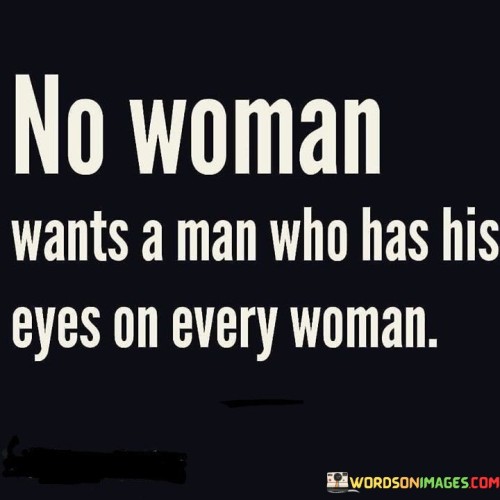 This quote conveys the idea that women generally desire a partner who is loyal, committed, and focused on them. It suggests that a man who constantly looks at or shows interest in other women may be perceived as inattentive or unfaithful, which can undermine trust and the foundation of a healthy relationship. The quote emphasizes the importance of exclusivity, respect, and undivided attention in a romantic partnership, highlighting the desire for emotional security and connection.The quote implies that women seek a partner who demonstrates genuine interest and invests their attention in building a meaningful connection. It suggests that constantly looking at or showing interest in other women can create feelings of insecurity and doubt within the relationship. This does not mean that men should completely disregard the existence of other women but rather highlights the importance of maintaining boundaries and respecting the emotional security of their partner.Furthermore, the quote reflects the desire for emotional exclusivity and the need for a strong sense of trust in a relationship. It implies that women seek a partner who values their commitment and prioritizes building a deep emotional connection with them. By focusing on one woman and giving undivided attention, a man can foster trust, intimacy, and a sense of emotional security in the relationship.
The quote also emphasizes the importance of respect and loyalty. It suggests that women want a partner who values their feelings, respects their boundaries, and demonstrates loyalty in their actions. Constantly looking at other women can be perceived as disrespectful and undermine the trust between partners.In summary, this quote highlights the desire for loyalty, commitment, and undivided attention in a romantic relationship from a woman's perspective. It suggests that women seek a partner who is focused on building a deep connection with them, rather than constantly having their attention diverted to other women. The quote underscores the importance of emotional security, trust, respect, and loyalty as foundational elements in a healthy and fulfilling relationship.