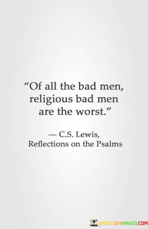 Of-All-The-Bad-Men-Religious-Bad-Men-Are-The-Worst-Quotes.jpeg