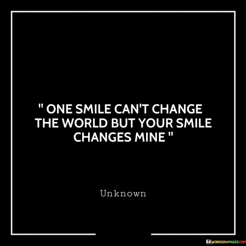 One-Smile-Cant-Change-The-World-But-Your-Smile-Changes-Mine-Quotes.jpeg