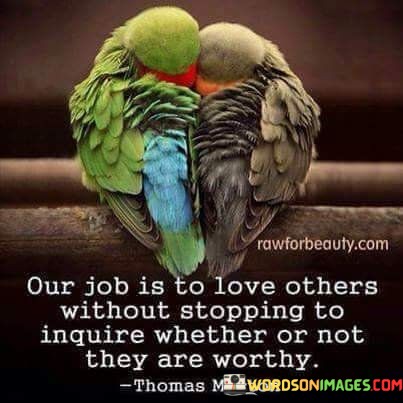 Our-Job-Is-To-Love-Others-Without-Stopping-To-Inquire-Quotes.jpeg