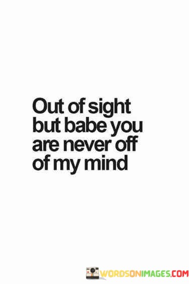 Out-Of-Sight-But-Babe-You-Are-Never-Off-Of-My-Mind-Quotes.jpeg