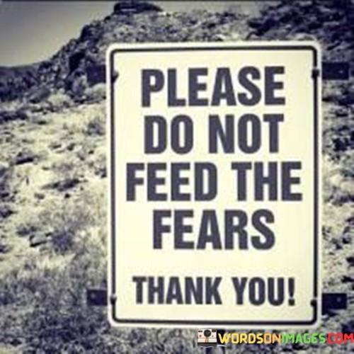 Please-Do-Not-Feed-The-Fears-Thank-You-Quotes.jpeg