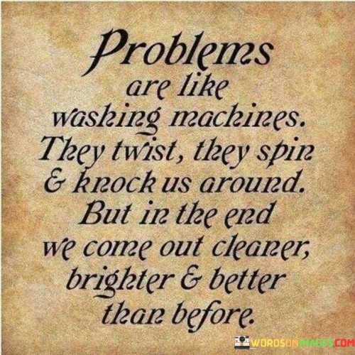 Problem Are Like Wasking Machines They Twist They Spin Quotes