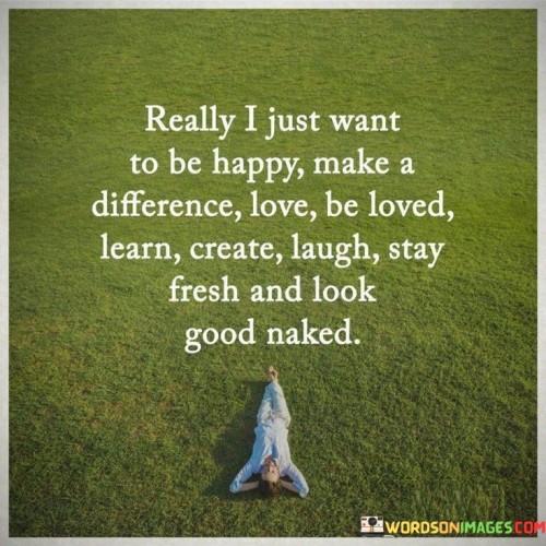 Really-I-Just-Want-To-Be-Happy-Make-A-Difference-Quotes.jpeg