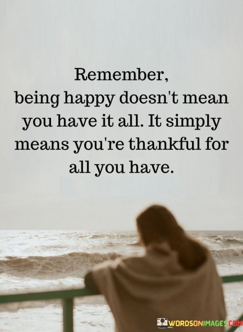 Remember Being Happy Doesn't Mean You Have It All Quotes