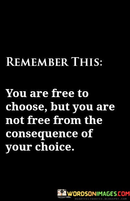 Remember This You Are Free To Choose But You Are Not Free Quotes