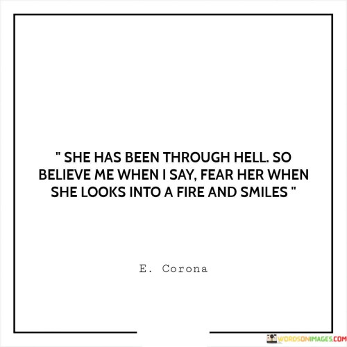 She-Has-Been-Through-Hell-So-Believe-Me-When-I-Say-Fear-Her-When-She-Quotes.jpeg