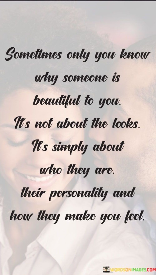 Sometimes Only You Know Why Someone Is Beautiful To You It's Not About The Looks It's Simply Quotes