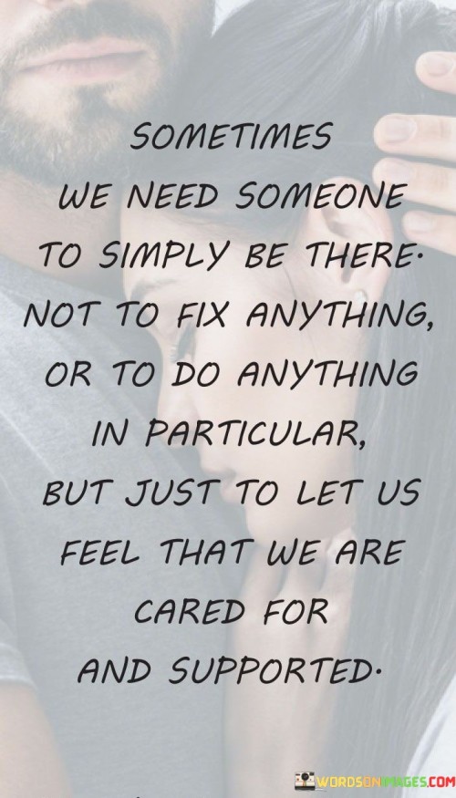 Sometimes-We-Need-Someone-To-Simply-Be-There-Not-To-Fix-Anything-Or-To-Do-Anything-Quotes.jpeg