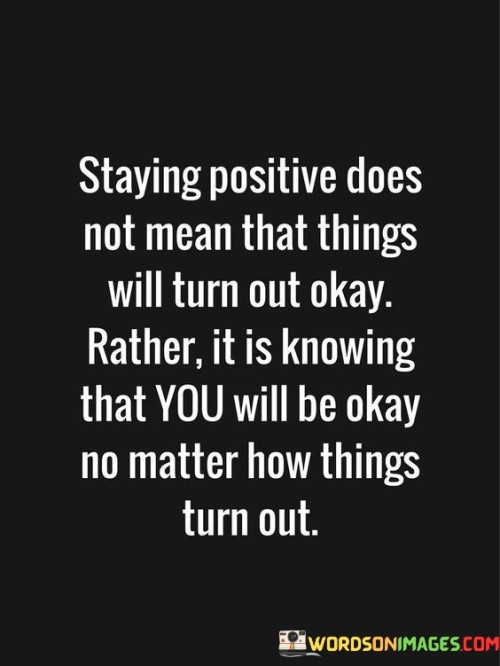 Stay-Positive-Does-Not-Mean-That-Things-Will-Turn-Out-Okay-Quotes.jpeg