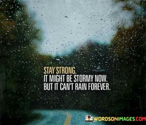 Stay-Strong-It-Might-Be-Stormy-Now-Quotes.jpeg