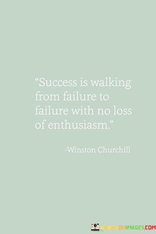 This quote highlights the resilience and positivity required for achieving success. It suggests that even in the face of repeated failures, maintaining unwavering enthusiasm is a key factor in eventual accomplishment.

The quote underscores the importance of mindset and perseverance. It implies that setbacks and failures are part of the journey, but maintaining a positive attitude and learning from each experience can lead to eventual success.

In essence, the quote promotes a mindset of tenacity and optimism. It encourages individuals to embrace failures as opportunities for growth and to keep moving forward with enthusiasm, regardless of the challenges faced. By navigating setbacks with a positive outlook, individuals can pave the way for eventual triumph.