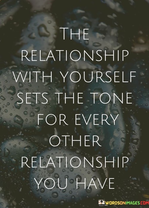 The Relationship With Yourself Set The Tone For Every Quotes