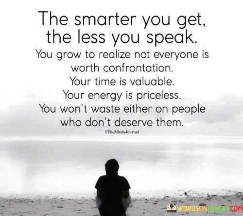 The-Smarter-You-Get-The-Less-You-Speak-You-Grow-To-Realize-Not-Everyone-Is-Worth-Quotes2d33498d1b7b2c39.jpeg