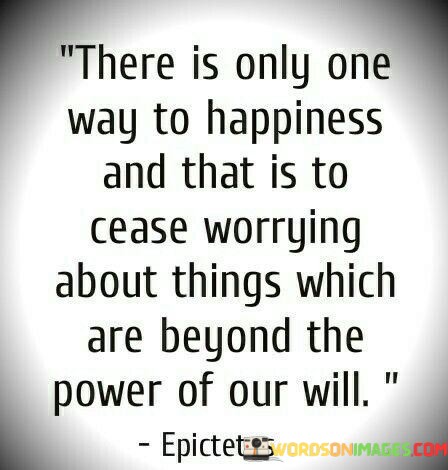 There-Is-Only-One-Way-To-Happiness-And-That-Is-To-Cease-Quotes.jpeg