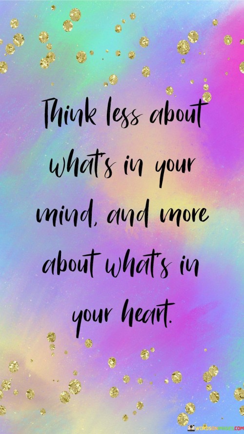 Think Less About What's In Your Mind And More About What's In Your Heart Quotes