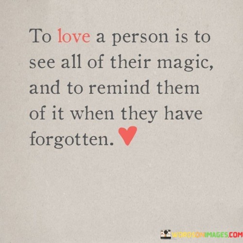 To-Love-A-Person-Is-To-See-All-Of-Their-Magic-And-To-Remind-Them-Of-It-Quotes.jpeg