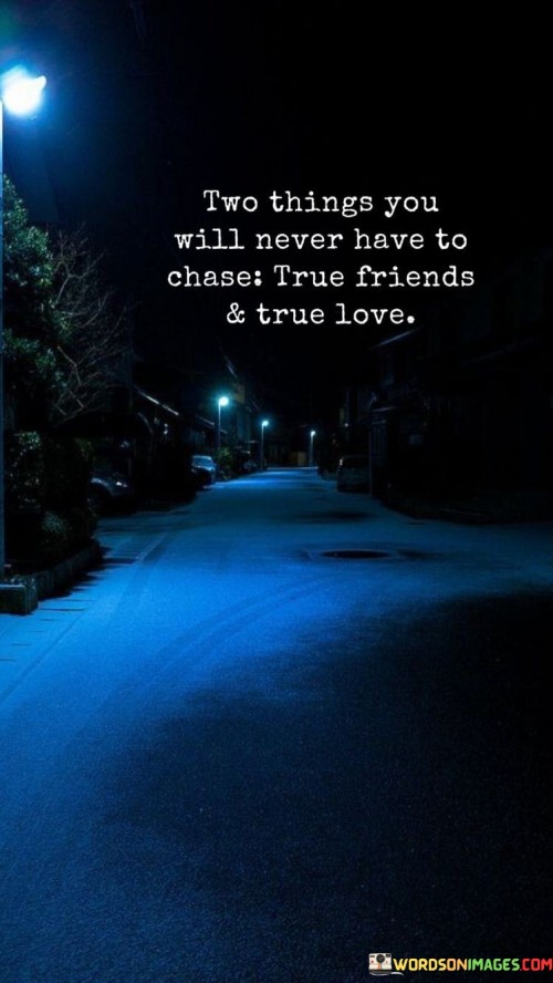 Two-Things-You-Will-Never-Have-To-Chase-True-Friends-_-True-Love-Quotes.jpeg