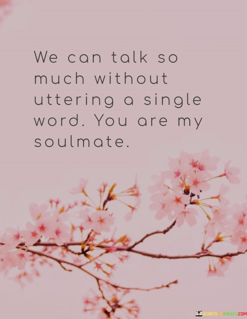 We-Can-Talk-So-Much-Without-Uttering-A-Single-Word-You-Are-My-Soulmate-Quotes.jpeg