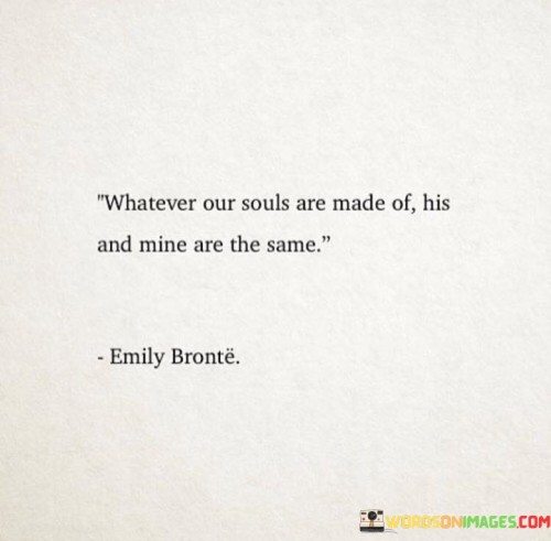 Whatever-Our-Souls-Are-Made-Of-His-And-Mine-Are-The-Same-Quotes.jpeg