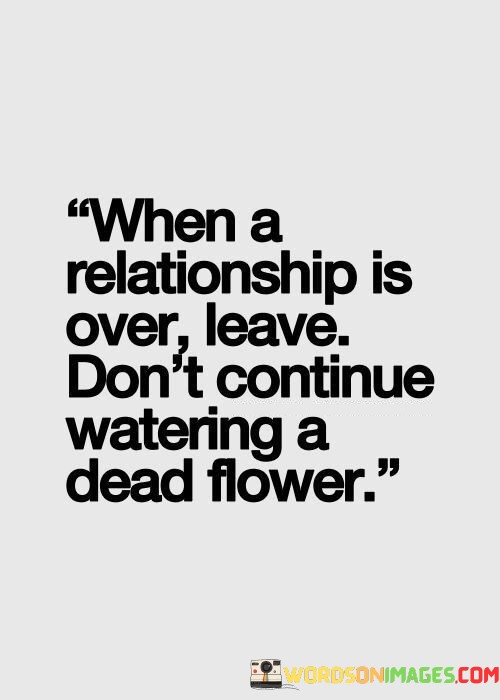 When A Relationship Is Over Leave Don't Continue Quotes