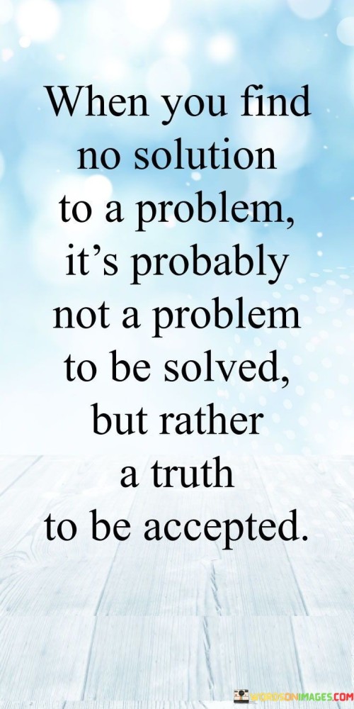 When You Find No Solution To A Problem It's Probably Not A Problem To Be Solved But Rather Quotes